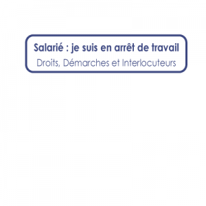 Livret Salarié : je suis en arrêt de travail (droits, démarches et interlocuteurs)